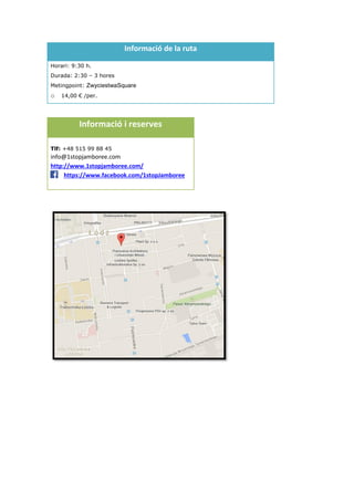 Informació de la ruta
Horari: 9:30 h.
Durada: 2:30 – 3 hores
Metingpoint: ZwyciestwaSquare
o 14,00 € /per.
Informació i reserves
Tlf: +48 515 99 88 45
info@1stopjamboree.com
http://www.1stopjamboree.com/
https://www.facebook.com/1stopJamboree
 