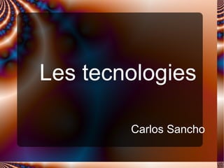 Les tecnologies Carlos Sancho 