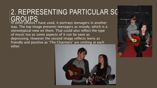 2. HOW DOES YOUR MEDIA
PRODUCT REPRESENT
PARTICULAR SOCIAL GROUPS?
 