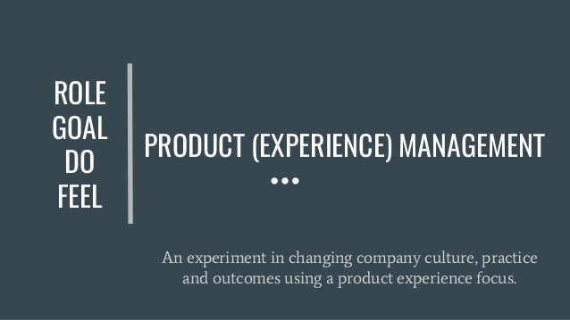 PRODUCT (EXPERIENCE) MANAGEMENT
An experiment in changing company culture, practice
and outcomes using a product experienc...