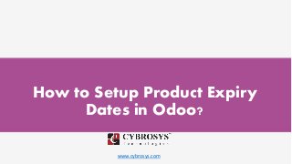 www.cybrosys.com
How to Setup Product Expiry
Dates in Odoo?
 