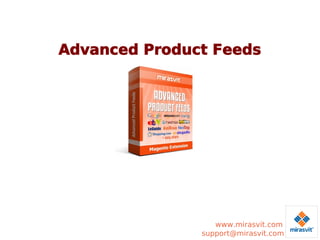 Advanced Product Feeds

www.mirasvit.com
support@mirasvit.com

 