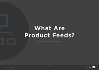 © Bright North 2015 PAGE: 003
What Are
Product Feeds?
 