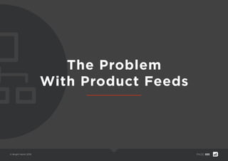 © Bright North 2015 PAGE: 005
The Problem
With Product Feeds
 