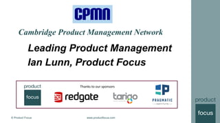 | 1 of X |www.productfocus.com© Product Focus
Cambridge Product Management Network
Leading Product Management
Ian Lunn, Product Focus
Thanks to our sponsors
 