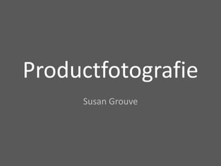 Productfotografie Susan Grouve 