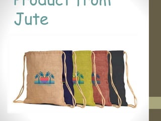Product from
Jute
 