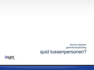 diverse statuten
garantieverplichting

quid tussenpersonen?

 