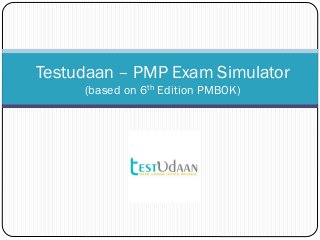 Testudaan – PMP Exam Simulator
(based on 6th Edition PMBOK)
 