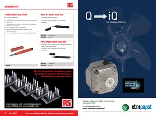 SOLDERING


 MINIATURE GAS IRON
 • Compact, pocket-size
 • Strong nylon case
 • Fuel regulator can control gas output to give tip temperatures
   up to 400°C
 • Nickel-plated brass soldering bit sizes are offered separately,
                                                                     PRO 11 IRON AND KIT
                                                                     • Adjustable temperature control
                                                                     • Internal piezo crystal ignition
                                                                     • Ergonomic close coupled tip to grip cool handle
                                                                     • Anti-static
                                                                                                                                         Q                                       iQ
                                                                                                                                                                             The Intelligent Choice
   each with integral catalyst
 • Iron supplied with the 2.4mm bit fitted
 • Bits have simple screw fitting into iron and run with
   flameless gas flow
 • Iron comes with protective cap, pocket clip and flint igniter
                                                                     405-3373        20-125W Iron
                                                                     405-3389        Iron kit



                                                                     PRO PIEZO IRON AND KIT
                                                                     • Viewing window at end of gas tank for fuel level monitoring
                                                                     • Internal piezo crystal ignition
                                                                     • Ergonomic close coupled tip to grip cool handle
                                                                     • Anti-static




                                                                     405-3351        15-75w Iron
 600-234                                                             405-3367        Iron kit




                                                            RS stocks hundreds of soldering irons,
                                                             tips and accessories, visit your local
                                                                    RS website to view the range.




                                                                                                                                     Replacing a Q Motor with an iQ Motor will reduce energy
                                                                                                                                     consumption by 70%.
  www.rsgreece.com www.rsincyprus.com
  www.rsinlibya.com www.rsmalta.com                                                                                                  For more advantages, visit us at:
                                                                                                                                     www.rs-components.com/ebmpapst


32      May 2011                           For more brands, products & services please view our website
 