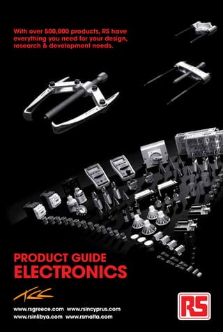 With over 500,000 products, RS have
everything you need for your design,
research & development needs.




PRODUCT GUIDE
ELECTRONICS
www.rsgreece.com www.rsincyprus.com
www.rsinlibya.com www.rsmalta.com
 