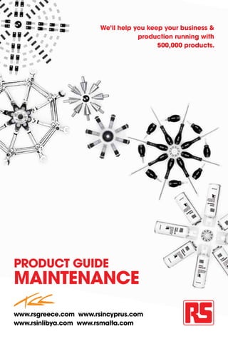 We’ll help you keep your business &
                                    production running with
                                          500,000 products.




PRODUCT GUIDE
MAINTENANCE
www.rsgreece.com www.rsincyprus.com
www.rsinlibya.com www.rsmalta.com
www.rs-components.com                          May 2011
 
