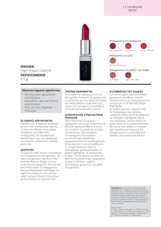 1.1 LR DELUXE
ΧΕΙΛΗ
ΣΕ ΠΟΙΟΥΣ ΑΠΕΥΘΥΝΕΤΑΙ
Επιλέξτε την απόχρωση ανάλογα
με τον τύπο επιδερμίδας σας και
το look που θέλετε να πετύχετε.
Κατάλληλο για κάθε τύπο
επιδερμίδας. Για ομορφότερο
αποτέλεσμα, πριν την εφαρμογή
του κραγιόν απολεπίστε τα ξηρά
χείλη σας.
ΙΔΙΟΤΗΤΕΣ
Το κραγιόν High Impact κυκλοφορεί
σε 6 διαφορετικές αποχρώσεις. Οι
τρεις αποχρώσεις Signature Red,
Camney Red και Peppy Tomato
είναι δυνατά χρώματα, ιδανικά για
ένα έντονο look. Οι αποχρώσεις
Sensual Rosewood, Soft Beige και
Light Chocolate με τους ροζ και
καφετί χρωματισμούς ταιριάζουν
σε ένα διακριτικό, φυσικό look.
ΤΡΟΠΟΣ ΕΦΑΡΜΟΓΗΣ
Ξεκινήστε την εφαρμογή από το
άνω χείλος. Απλώστε το χρώμα από
τη μέση των χειλιών προς την άκρη
και ακολουθήστε το φυσικό τους
σχήμα. Στη συνέχεια επαναλάβετε
τη διαδικασία στο κάτω χείλος.
ΔΥΝΑΤΟΤΗΤΕΣ ΣΥΝΔΥΑΣΤΙΚΗΣ
ΠΩΛΗΣΗΣ
Πριν απλώσετε το κραγιόν,
εφαρμόστε μια μικρή ποσότητα LR
DELUXE Βάση για Μάτια & Χείλη
που λειαίνει τα χείλη και τα κάνει
να φαίνονται περιποιημένα.
Για εφαρμογή του κραγιόν
με αποτέλεσμα ακριβείας,
χρησιμοποιήστε το πινέλο χειλιών
LR by da Vinci. Για να διορθώσετε
ή να σχεδιάσετε εκ νέου το
περίγραμμα, χρησιμοποιήστε το
Bright Highlighter σε απόχρωση
Ginger. Για να κάνετε τα χείλη να
φαίνονται μεγαλύτερα, εφαρμόστε
απλώς το Brilliant Lipgloss
αντίστοιχου χρώματος στη μέση
των χειλιών.
Η ΣΥΜΒΟΥΛΗ ΤΟΥ ΕΙΔΙΚΟΥ
Για να επιτύχετε μια εντονότερη
χρωματική αντίθεση, τονίστε
προηγουμένως το περίγραμμα των
χειλιών με το LR DELUXE Bright
Highlighter.
Σε περίπτωση που «βγείτε» από
το περίγραμμα των χειλιών,
μπορείτε απλώς να το διορθώσετε
με το Bright Highlighter. Μετά
την εφαρμογή, πιέστε απαλά τα
χείλη πάνω σε ένα χαρτομάντηλο.
Με αυτόν τον τρόπο, το κραγιόν
έχει μεγαλύτερη διάρκεια και
αποφεύγονται οι ανεπιθύμητοι
λεκέδες στα μπροστινά δόντια.
ΟΝΟΜΑ
High Impact Lipstick
ΠΕΡΙΕΧΟΜΕΝΟ
3,5 g
Αποχρώσεις του κόκκινου:
Signature Red Camney Red Peppy Tomato
Soft Beige Light Chocolate
Sensual Rosewood
Απόχρωση του ροζ:
Αποχρώσεις του μπεζ / του καφέ:
Ingredients Pentaerythrityl Tetraisostearate,
Octyldodecanol, Polyglyceryl-3 Diisostearate, Po-
lyethylene, Mica, Diisostearyl Malate, Octyldodecyl
Stearoyl Stearate, Polybutene, Cera Microcristal-
lina (Microcrystalline Wax), Synthetic Beeswax,
Euphorbia Cerifera (Candelilla) Wax), Parfum (Fra-
grance), Tocopheryl Acetate, Irvingia Gabonensis
Kernel Butter, Hydrogenated Coco-Glycerides,
Silica, Tin Oxide
May Contain:
CI 77891 (Titanium Dioxide), CI 15985 (Yellow 6),
CI 15850 (Red 7), CI 77491 (Iron Oxides), CI 15850
(Red 6), CI 77492 (Iron Oxides), CI 42090 (Blue 1),
CI 77499 (Iron Oxides), CI 15850 (Red 6)
Πλεονεκτήματα προϊόντος
• Ομοιόμορφο χρωματικό
αποτέλεσμα
• Κρεμώδης υφή και έντονο
αποτέλεσμα
• Από ματ έως λαμπερό
τελείωμα
Product Manual 2018 GR.indb 127 20-Dec-17 11:12:11 AM
 