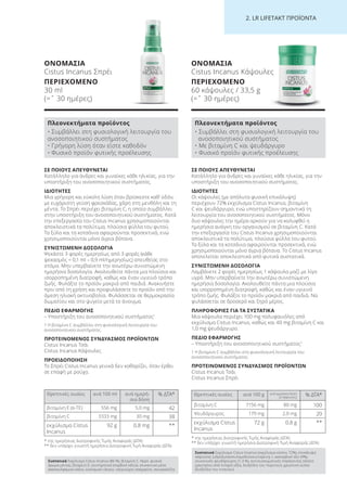 2. LR LI ETA T ΠΡΟΪΟΝΤΑ
ΣΕ ΠΟΙΟΥΣ ΑΠΕΥΘΥΝΕΤΑΙ
Κατάλληλο για άνδρες και γυναίκες κάθε ηλικίας, για την
υποστήριξη του ανοσοποιητικού συστήματος.
ΙΔΙΟΤΗΤΕΣ
Οι κάψουλες (με απόλυτα φυσική επικάλυψη)
περιέχουν 72% εκχύλισμα Cistus Incanus, βιταμίνη
C και ψευδάργυρο, ενώ υποστηρίζουν σημαντικά τη
λειτουργία του ανοσοποιητικού συστήματος. Μόνο
δυο κάψουλες την ημέρα αρκούν για να καλυφθεί η
ημερήσια ανάγκη του οργανισμού σε βιταμίνη C. Κατά
την επεξεργασία του Cistus Incanus χρησιμοποιούνται
αποκλειστικά τα πολύτιμα, πλούσια φύλλα του φυτού.
Τα ξύλα και τα κοτσάνια αφαιρούνται προσεκτικά, ενώ
χρησιμοποιούνται μόνο άγρια βότανα. Το Cistus Incanus
αποτελείται αποκλειστικά από φυτικά συστατικά.
ΣΥΝΙΣΤΩΜΕΝΗ ΔΟΣΟΛΟΓΙΑ
Λαμβάνετε 2 φορές ημερησίως 1 κάψουλα μαζί με λίγο
υγρό. Μην υπερβαίνετε την ανωτέρω συνιστώμενη
ημερήσια δοσολογία. Ακολουθείτε πάντα μια πλούσια
και ισορροπημένη διατροφή, καθώς και έναν υγιεινό
τρόπο ζωής. Φυλάξτε το προϊόν μακριά από παιδιά. Να
φυλάσσεται σε δροσερό και ξηρό μέρος.
ΠΛΗΡΟΦΟΡΙΕΣ ΓΙΑ ΤΑ ΣΥΣΤΑΤΙΚΑ
Μια κάψουλα περιέχει 100 mg πολυφαινόλες από
εκχύλισμα Cistus Incanus, καθώς και 40 mg βιταμίνη C και
1,0 mg ψευδάργυρο.
ΠΕΔΙΟ ΕΦΑΡΜΟΓΗΣ
– Υποστήριξη του ανοσοποιητικού συστήματος1
1 Η βιταμίνη C συμβάλλει στη φυσιολογική λειτουργία του
ανοσοποιητικού συστήματος.
ΠΡΟΤΕΙΝΟΜΕΝΟΣ ΣΥΝΔΥΑΣΜΟΣ ΠΡΟΪΟΝΤΩΝ
Cistus Incanus Τσάι
Cistus Incanus Σπρέι
ΣΕ ΠΟΙΟΥΣ ΑΠΕΥΘΥΝΕΤΑΙ
Κατάλληλο για άνδρες και γυναίκες κάθε ηλικίας, για την
υποστήριξη του ανοσοποιητικού συστήματος.
ΙΔΙΟΤΗΤΕΣ
Μια γρήγορη και εύκολη λύση όταν βρίσκεστε καθ’ οδόν,
με ευχάριστη γεύση φρεσκάδας, χάρη στη μενθόλη και τη
μέντα. Το Σπρέι περιέχει βιταμίνη C, η οποία συμβάλλει
στην υποστήριξη του ανοσοποιητικού συστήματος. Κατά
την επεξεργασία του Cistus Incanus χρησιμοποιούνται
αποκλειστικά τα πολύτιμα, πλούσια φύλλα του φυτού.
Τα ξύλα και τα κοτσάνια αφαιρούνται προσεκτικά, ενώ
χρησιμοποιούνται μόνο άγρια βότανα.
ΣΥΝΙΣΤΩΜΕΝΗ ΔΟΣΟΛΟΓΙΑ
Ψεκάστε 3 φορές ημερησίως από 3 φορές (κάθε
ψεκασμός = 0,1 ml – 0,9 ml/ημερησίως) απευθείας στο
στόμα. Μην υπερβαίνετε την ανωτέρω συνιστώμενη
ημερήσια δοσολογία. Ακολουθείτε πάντα μια πλούσια και
ισορροπημένη διατροφή, καθώς και έναν υγιεινό τρόπο
ζωής. Φυλάξτε το προϊόν μακριά από παιδιά. Ανακινήστε
πριν από τη χρήση και προφυλάσσετε το προϊόν από την
άμεση ηλιακή ακτινοβολία. Φυλάσσεται σε θερμοκρασία
δωματίου και στο ψυγείο μετά το άνοιγμα.
ΠΕΔΙΟ ΕΦΑΡΜΟΓΗΣ
– Υποστήριξη του ανοσοποιητικού συστήματος1
1 Η βιταμίνη C συμβάλλει στη φυσιολογική λειτουργία του
ανοσοποιητικού συστήματος.
ΠΡΟΤΕΙΝΟΜΕΝΟΣ ΣΥΝΔΥΑΣΜΟΣ ΠΡΟΪΟΝΤΩΝ
Cistus Incanus Τσάι
Cistus Incanus Κάψουλες
ΠΡΟΕΙΔΟΠΟΙΗΣΗ
Το Σπρέι Cistus Incanus γενικά δεν καθαρίζει, όταν έρθει
σε επαφή με ρούχο.
Συστατικά Εκχύλισμα Cistus Incanus (86 %), βιταμίνη C, Νερό, φυσικό
άρωμα μέντας, βιταμίνη E, συντηρητικό (σορβικό κάλιο), γλυκαντικό μέσο
(ακεσουλφαμικο κάλιο, κυκλαμικό νάτριο, νατριούχος σακχαρίνη, σουκραλόζη)
Πλεονεκτήματα προϊόντος
• Συμβάλλει στη φυσιολογική λειτουργία του
ανοσοποιητικού συστήματος
• Γρήγορη λύση όταν είστε καθοδόν
• Φυσικό προϊόν φυτικής προέλευσης
Συστατικά Εκχύλισμα Cistus Incanus (εκχύλισμα κίστου 72%), επικάλυψη
κάψουλας (υδροξυπροπυλομεθυλοκυτταρίνη), L-ασκορβικό οξύ (9%),
γλυκονικός ψευδάργυρος (1,3 %), αντισυσσωματικός παράγοντας (άλατα
μαγνησίου από λιπαρά οξέα, διοξείδιο του πυριτίου), χρωστική ουσία
(διοξείδιο του τιτανίου)
Πλεονεκτήματα προϊόντος
• Συμβάλλει στη φυσιολογική λειτουργία του
ανοσοποιητικού συστήματος
• Με βιταμίνη C και ψευδάργυρο
• Φυσικό προϊόν φυτικής προέλευσης
ΟΝΟΜΑΣΙΑ
Cistus Incanus Σπρέι
ΠΕΡΙΕΧΟΜΕΝΟ
30 ml
(=ˆ 30 ημέρες)
ΟΝΟΜΑΣΙΑ
Cistus Incanus Κάψουλες
ΠΕΡΙΕΧΟΜΕΝΟ
60 κάψουλες / 33,5 g
(=ˆ 30 ημέρες)
Θρεπτικές ουσίες ανά 100 ml ανά ημερή-
σια δόση
% ΔΤΑ*
βιταμίνη E (α-TE) 556 mg 5,0 mg 42
βιταμίνη C 3333 mg 30 mg 38
εκχύλισμα Cistus
Incanus
92 g 0,8 mg **
Θρεπτικές ουσίες ανά 100 g ανά ημερήσια δόση
(2 κάψουλες)
% ΔΤΑ*
βιταμίνη C 7156 mg 80 mg 100
Ψευδάργυρος 179 mg 2,0 mg 20
εκχύλισμα Cistus
Incanus
72 g 0,8 g **
* της ημερήσιας Διατροφικής Τιμής Αναφοράς (ΔΤΑ)
** δεν υπάρχει γνωστή ημερήσια Διατροφική Τιμή Αναφοράς (ΔΤΑ)
* της ημερήσιας Διατροφικής Τιμής Αναφοράς (ΔΤΑ)
** δεν υπάρχει γνωστή ημερήσια Διατροφική Τιμή Αναφοράς (ΔΤΑ)
Product Manual 2018 GR.indb 216 20-Dec-17 11:18:19 AM
 
