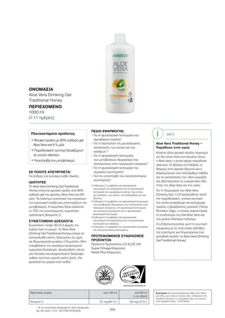 WWW.SGS-QUALITAETSSIEGEL.DE
204
ΣΕ ΠΟΙΟΥΣ ΑΠΕΥΘΥΝΕΤΑΙ
Για άνδρες και γυναίκες κάθε ηλικίας.
ΙΔΙΟΤΗΤΕΣ
Το Aloe Vera Drinking Gel Traditional
Honey είναι ένα φυσικό προϊόν από 90%
καθαρό gel του φύλλου Aloe Vera και 9%
μέλι. Τα πολύτιμα συστατικά του ενισχύουν
την εσωτερική ευεξία και υποστηρίζουν τον
μεταβολισμό. Η ημερήσια δόση καλύπτει
το 75% της συνιστώμενης ημερήσιας
πρόσληψης βιταμίνης C.
ΣΥΝΙΣΤΩΜΕΝΗ ΔΟΣΟΛΟΓΙΑ
Συνιστάται η λήψη 30 ml 3 φορές την
ημέρα πριν το γεύμα. Το Aloe Vera
Drinking Gel Traditional Honey μπορεί να
καταναλωθεί σκέτο, διαλυμένο σε υγρό,
σε θερμοκρασία ψυγείου ή δωματίου. Μην
υπερβαίνετε την ανωτέρω συνιστώμενη
ημερήσια δοσολογία. Ακολουθείτε πάντα
μια πλούσια και ισορροπημένη διατροφή,
καθώς και έναν υγιεινό τρόπο ζωής. Να
φυλάσσεται μακριά από παιδιά.
ΠΕΔΙΟ ΕΦΑΡΜΟΓΗΣ:
– Για τη φυσιολογική λειτουργία των
αιμοφόρων αγγείων1
– Για τη διατήρηση της φυσιολογικής
κατάστασης των οστών και των
χόνδρων1,3
– Για τη φυσιολογική λειτουργία
των μεταβολικών διεργασιών που
αποσκοπούν στην παραγωγή ενέργειας2
– Για τη φυσιολογική λειτουργία του
νευρικού συστήματος2
– Για την υποστήριξη του ανοσοποιητικού
συστήματος4
1 Η βιταμίνη C συμβάλλει στο φυσιολογικό
σχηματισμό του κολλαγόνου για τη φυσιολογική
λειτουργία των αιμοφόρων αγγείων, των οστών,
των χόνδρων, των ούλων, της επιδερμίδας και των
δοντιών.
2 Η βιταμίνη C συμβάλλει στη φυσιολογική λειτουργία
των μεταβολικών διεργασιών που αποσκοπούν στην
παραγωγή ενέργειας, στη φυσιολογική λειτουργία
του νευρικού συστήματος και τη φυσιολογική
ψυχολογική λειτουργία.
3 Η βιταμίνη C συμβάλλει στο φυσιολογικό
σχηματισμό του κολλαγόνου για τη φυσιολογική
λειτουργία των χόνδρων.
4 Η βιταμίνη C συμβάλλει στη φυσιολογική λειτουργία
του ανοσοποιητικού συστήματος.
ΠΡΟΤΕΙΝΟΜΕΝΟΣ ΣΥΝΔΥΑΣΜΟΣ
ΠΡΟΪΟΝΤΩΝ
Προϊόντα Περιποίησης LR ALOE VIA
Super Omega Κάψουλες
Reishi Plus Κάψουλες
* % της ημερήσιας Διατροφικής Τιμής Αναφοράς
Αρ. Αδ. Κυκλ. Γ.Χ.Κ.: 3011784/1970/2002
Θρεπτικές ουσίες ανά 100 ml ανά 90 ml
(=3 x 30ml)
Βιταμίνη C 67 mg (84 %*) 60 mg (75 %*)
INFO
Aloe Vera Traditional Honey –
Παράδοση στην υγεία
Κανένα άλλο φυσικό προϊόν παγκοσμί-
ως δεν είναι τόσο επιτυχημένο όπως
η Aloe Vera, η οποία φέρει παράδοση
χιλιετιών. Οι Αζτέκοι στο Μεξικό, οι
Φαραώ στην αρχαία Αίγυπτο και ο
Καρλομάγνος στα πολυάριθμα ταξίδια
και τις εκστρατείες του: όλοι γνώριζαν
και αξιοποιούσαν τις ευεργετικές ιδιό-
τητες της Aloe Vera για την υγεία.
Για τη δημιουργία του Aloe Vera
Drinking Gel, η LR ακολούθησε πιστά
την παραδοσιακή, γνήσια συνταγή,
την οποία ανακάλυψε και κατέγραψε
πρώτος ο βραζιλιάνος μοναχός Πάτερ
Romano Zago, ο οποίος χαρακτήρισε
το συνδυασμό του Gel Aloe Vera και
του μελιού ιδιαίτερα πολύτιμο.
Η LR βελτιστοποίησε αυτή τη συνταγή
σύμφωνα με τις τελευταίες εξελίξεις
της επιστήμης και δημιούργησε ένα
μοναδικό προϊόν: το Aloe Vera Drinking
Gel Traditional Honey!
ΟΝΟΜΑΣΊΑ	
Aloe Vera Drinking Gel
Traditional Honey
ΠΕΡΙΕΧΌΜΕΝΟ	
1000 ml
(=ˆ 11 ημέρες)
Συστατικά Aloe Vera (Barbadensis Miller) Gel1
(90%),
μέλι (9%), μέσο οξίνισης (κιτρικό οξύ), σταθεροποιητής
(ξανθάνη), βιταμίνη C (L-ασκορβικό οξύ), συντηρητικό
μέσο (σορβικό κάλιο). 1
ΗΠΑ/Μεξικό
Πλεονεκτήματα προϊόντος
• Φυσικό προϊόν με 90% καθαρό gel
Aloe Vera και 9 % μέλι
• Παραδοσιακή συνταγή βασιζόμενη
σε γνώση χιλιετιών
• Υποστηρίζει τον μεταβολισμό
 