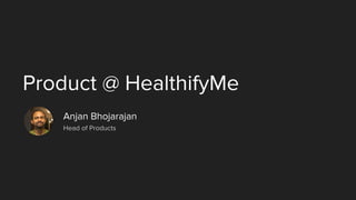 Product @ HealthifyMe
Anjan Bhojarajan
Head of Products
 