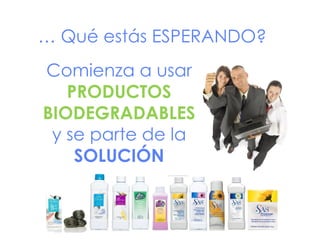 … Qué estás ESPERANDO?
C
Comienza a usar
PRODUCTOS
BIODEGRADABLES
y se parte de la
SOLUCIÓN

 