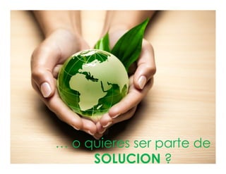 … o quieres ser parte de
SOLUCION ?

 