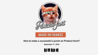 How to make a successful Launch on Product Hunt?
September 7th, 2016
NCE MADE IN FRANCE
 