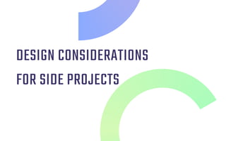 DESIGN CONSIDERATIONS
FOR SIDE PROJECTS
 