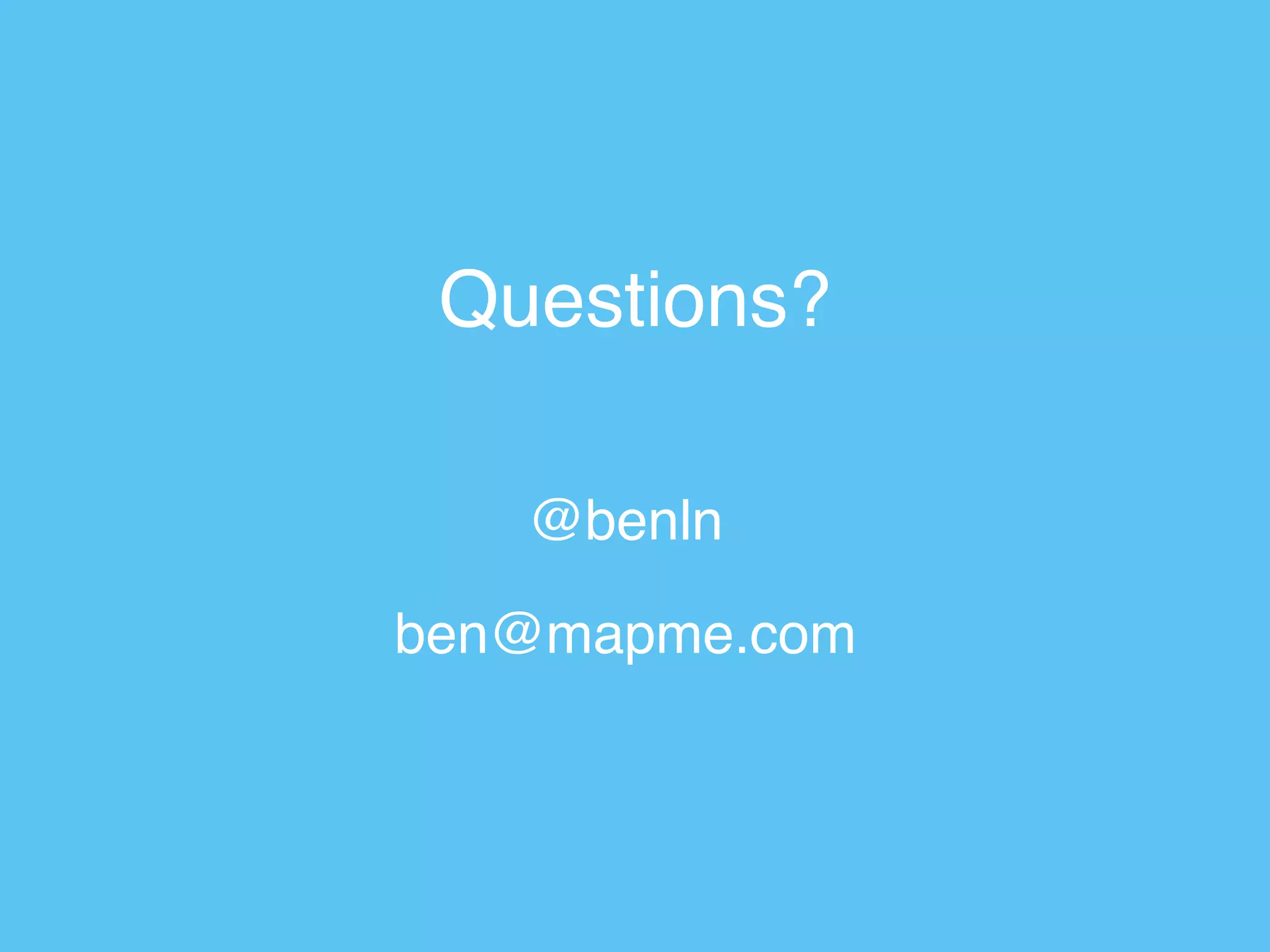 Questions?
@benln
ben@mapme.com
 