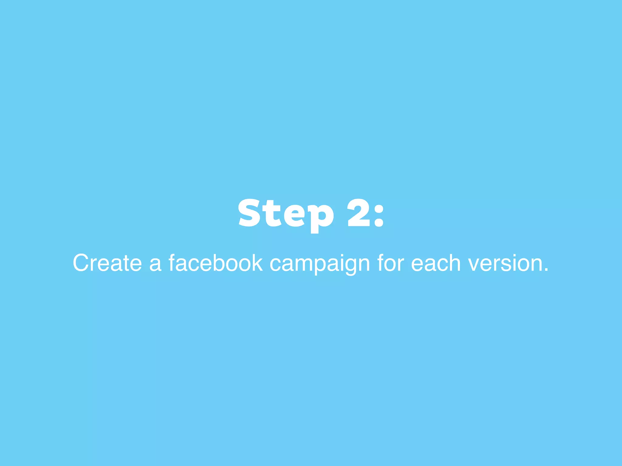 Step 2:
Create a facebook campaign for each version.
 