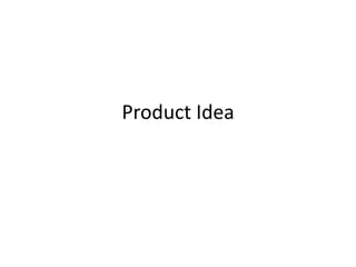Product Idea
 