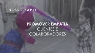 38
N O S S O P A P E L
PROMOVER EMPATIA  
CLIENTES E
COLABORADORES
 