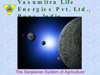 Vasumitra Life Energies Pvt. Ltd., Pune, India The Sanjeevan System of Agriculture 