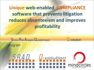 S tress  R isk  A nalysis  Q uestionnaire  Q - volution program Unique   web-enabled  COMPLIANCE  software that prevents litigation reduces absenteeism and improves profitability 