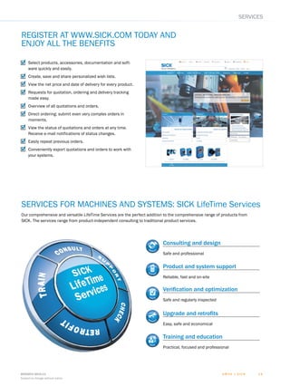 G M 3 5 | S I C K8009253/2015-11
Subject to change without notice
1 5
SERVICES FOR MACHINES AND SYSTEMS: SICK LifeTime Services
Our comprehensive and versatile LifeTime Services are the perfect addition to the comprehensive range of products from
SICK. The services range from product-independent consulting to traditional product services.
Training and education
Practical, focused and professional
Upgrade and retrofits
Easy, safe and economical
Consulting and design
Safe and professional
Verification and optimization
Safe and regularly inspected
Product and system support
Reliable, fast and on-site
SERVICES
REGISTER AT WWW.SICK.COM TODAY AND
ENJOY ALL THE BENEFITS
Select products, accessories, documentation and soft-
ware quickly and easily.
Create, save and share personalized wish lists.
View the net price and date of delivery for every product.
Requests for quotation, ordering and delivery tracking
made easy.
Overview of all quotations and orders.
Direct ordering: submit even very complex orders in
moments.
View the status of quotations and orders at any time.
Receive e-mail notifications of status changes. 
Easily repeat previous orders.
Conveniently export quotations and orders to work with
your systems.
m
m
m
m
m
m
m
m
m
 