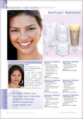 For the first time in my
life, I am absolutely happy
about my skin.
“I was totally troubled
by my skin and used
various     products,     but
found no solution. I tried
NouriFusion™. Immediately
I could find the difference in
the way my skin felt. My face
felt smoother and looked
better than ever before.”*
 