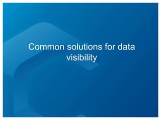 Common solutions for data
       visibility
 