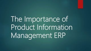 The Importance of
Product Information
Management ERP
 