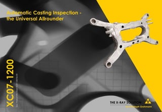 XC07-1200Doc:
Product
Info
Sheet
XC07-1200
Rev00
Automatic Casting Inspection -
the Universal Allrounder
 