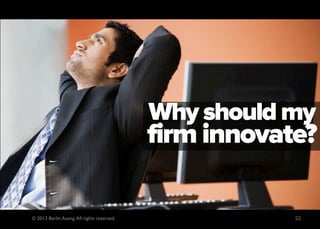 Why should my
                                            firm innovate?

© 2013 Berlin Asong. All rights reserved.               22
 