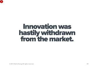 7




                    Innovation was
                   hastily withdrawn
                   from the market.


    © 2013 Berlin Asong. All rights reserved.   49
 
