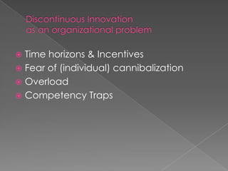  Time horizons & Incentives
 Fear of (individual) cannibalization
 Overload
 Competency Traps
 
