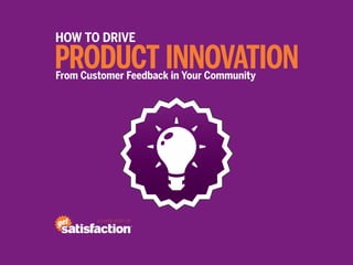How To Drive

Product Innovation
From Customer Feedback in Your Community




        a publication of
 