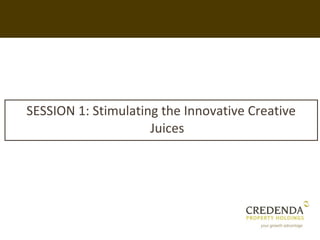 SESSION 1: Stimulating the Innovative Creative
                     Juices
 