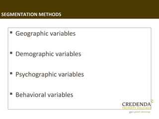 SEGMENTATION METHODS


   Geographic variables

   Demographic variables

   Psychographic variables

   Behavioral variables

                              57
 
