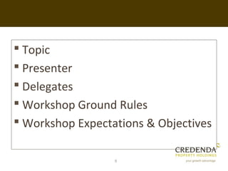  Topic
 Presenter
 Delegates
 Workshop Ground Rules
 Workshop Expectations & Objectives

                  6
 