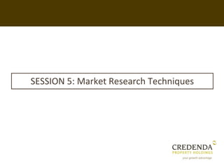 SESSION 5: Market Research Techniques
 