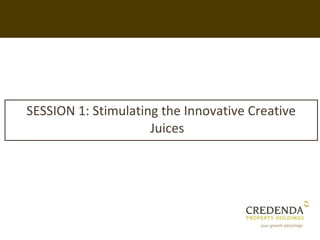 SESSION 1: Stimulating the Innovative Creative
                     Juices
 