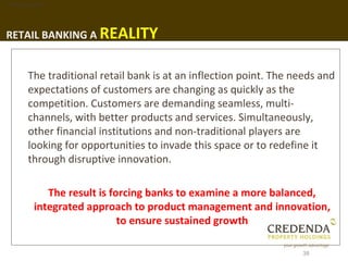 1. Background




RETAIL BANKING A REALITY


        The traditional retail bank is at an inflection point. The needs and
...