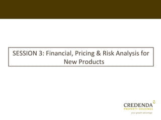 SESSION 3: Financial, Pricing & Risk Analysis for
                 New Products
 