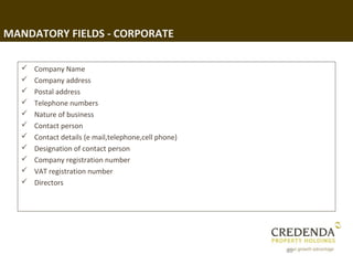 MANDATORY FIELDS - CORPORATE

     Company Name
     Company address
     Postal address
     Telephone numbers
     ...