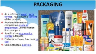 PACKAGING
 As a reference, color , form ,
  format , revealing the content
  of the product;
 Provides information:
  co...