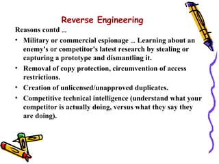 Reverse Engineering
Reasons contd …
• Military or commercial espionage … Learning about an
  enemy's or competitor's lates...
