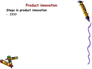 Product innovation
Steps in product innovation
• ????
 